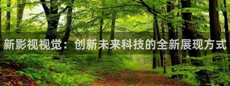 yy殇情影院：新影视视觉：创新未来科技的全新展现方式